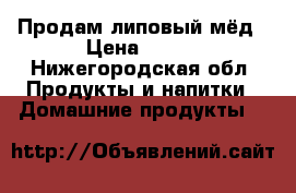 Продам липовый мёд › Цена ­ 800 - Нижегородская обл. Продукты и напитки » Домашние продукты   